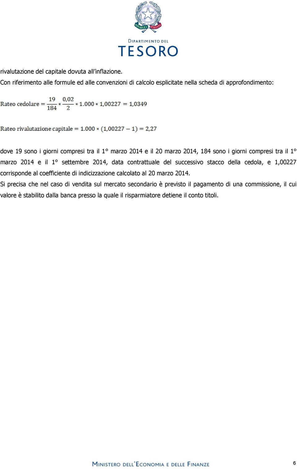 il 20 marzo 2014, 184 sono i giorni compresi tra il 1 marzo 2014 e il 1 settembre 2014, data contrattuale del successivo stacco della cedola, e 1,00227