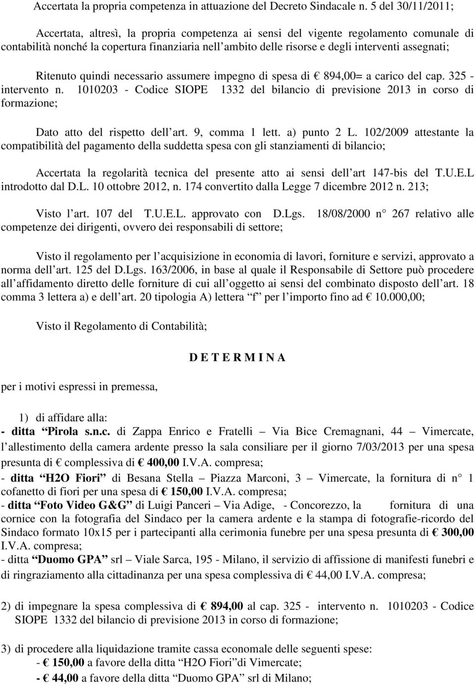 assegnati; Ritenuto quindi necessario assumere impegno di spesa di 894,00= a carico del cap. 325 - intervento n.