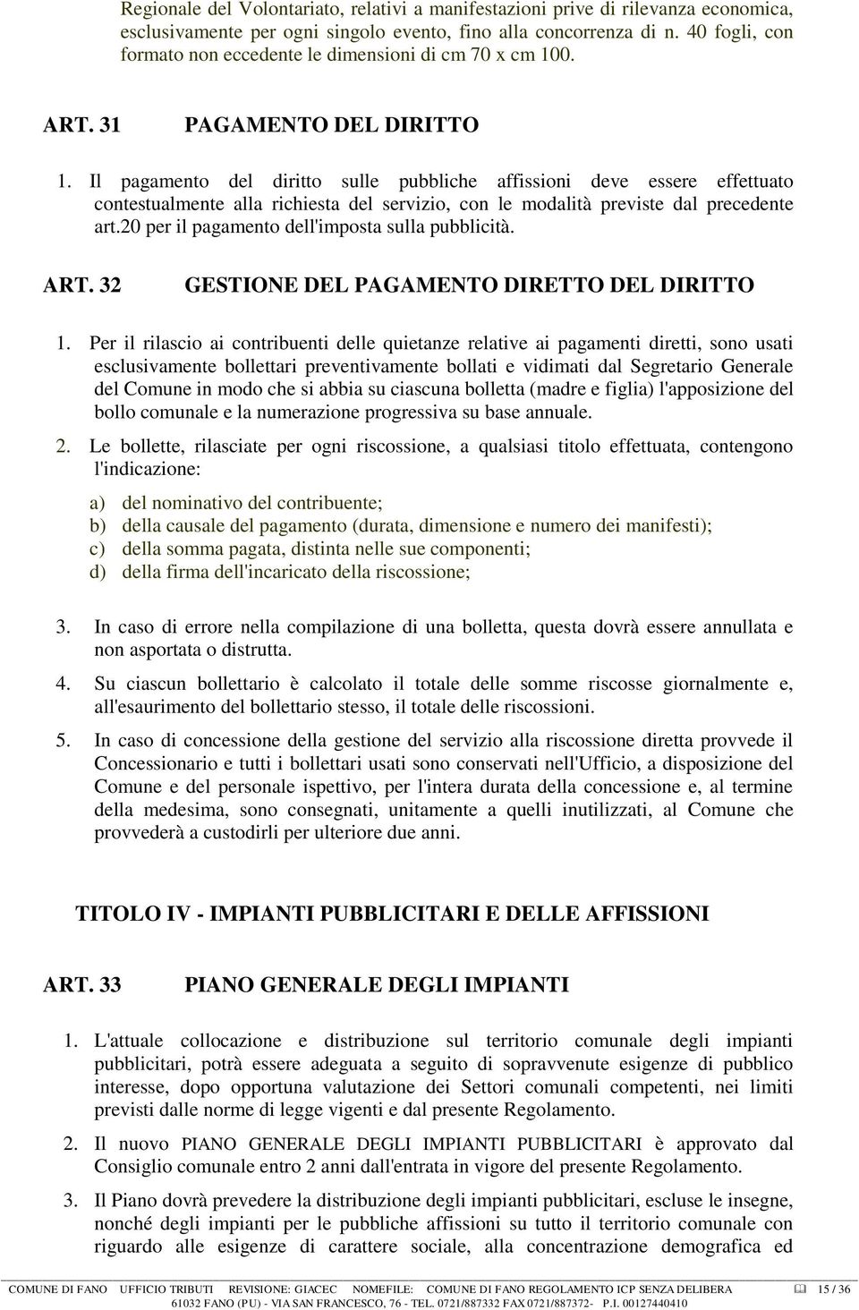 Il pagamento del diritto sulle pubbliche affissioni deve essere effettuato contestualmente alla richiesta del servizio, con le modalità previste dal precedente art.