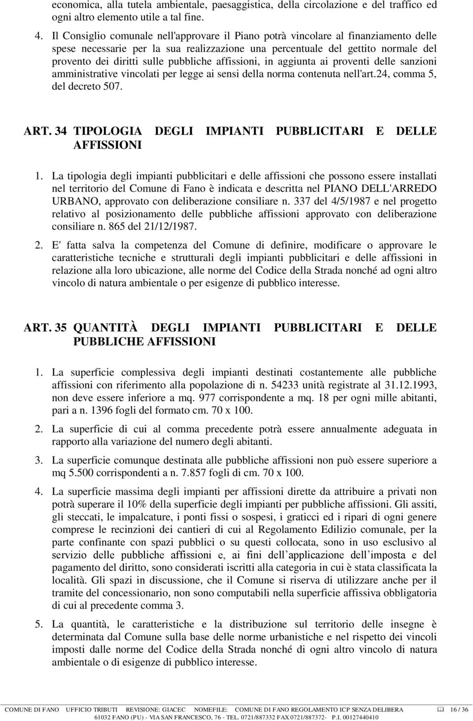 pubbliche affissioni, in aggiunta ai proventi delle sanzioni amministrative vincolati per legge ai sensi della norma contenuta nell'art.24, comma 5, del decreto 507. ART.