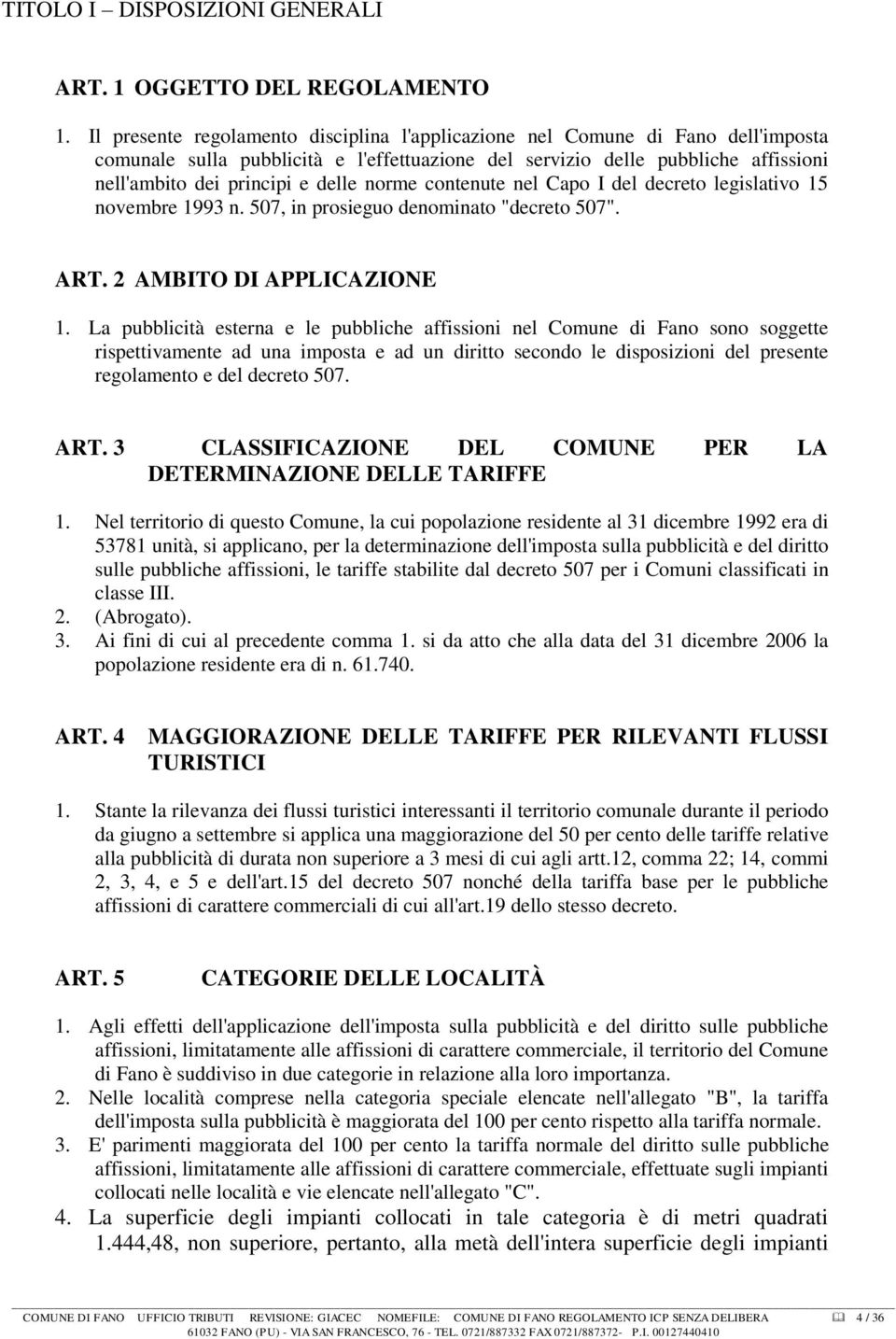 norme contenute nel Capo I del decreto legislativo 15 novembre 1993 n. 507, in prosieguo denominato "decreto 507". ART. 2 AMBITO DI APPLICAZIONE 1.