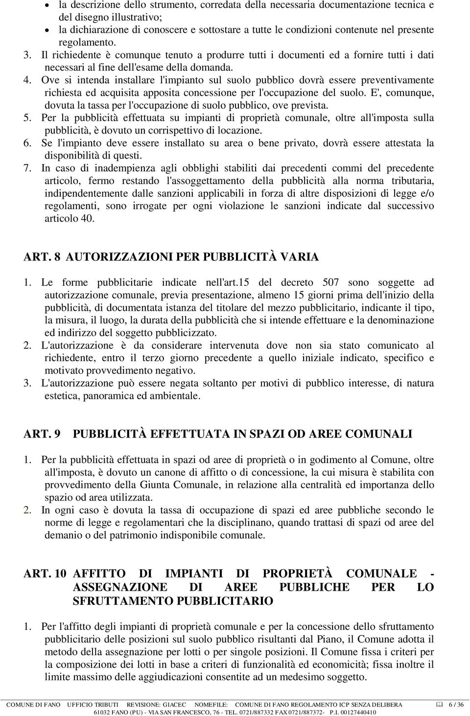 Ove si intenda installare l'impianto sul suolo pubblico dovrà essere preventivamente richiesta ed acquisita apposita concessione per l'occupazione del suolo.