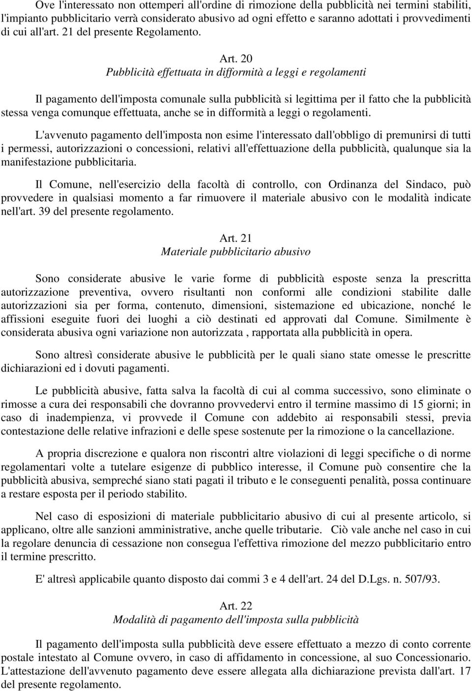 20 Pubblicità effettuata in difformità a leggi e regolamenti Il pagamento dell'imposta comunale sulla pubblicità si legittima per il fatto che la pubblicità stessa venga comunque effettuata, anche se