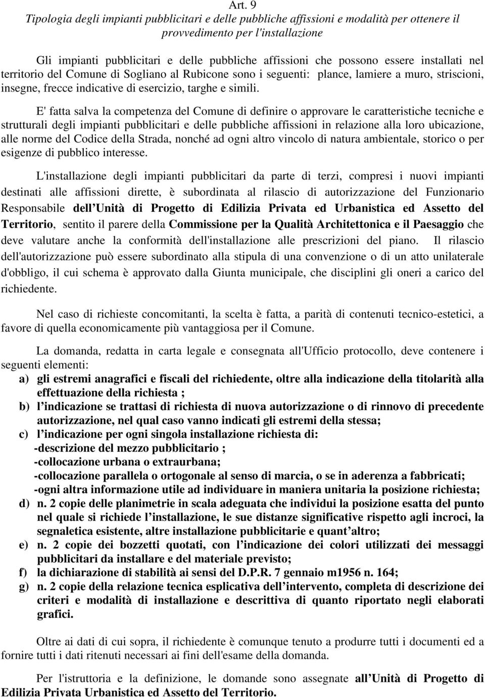 E' fatta salva la competenza del Comune di definire o approvare le caratteristiche tecniche e strutturali degli impianti pubblicitari e delle pubbliche affissioni in relazione alla loro ubicazione,