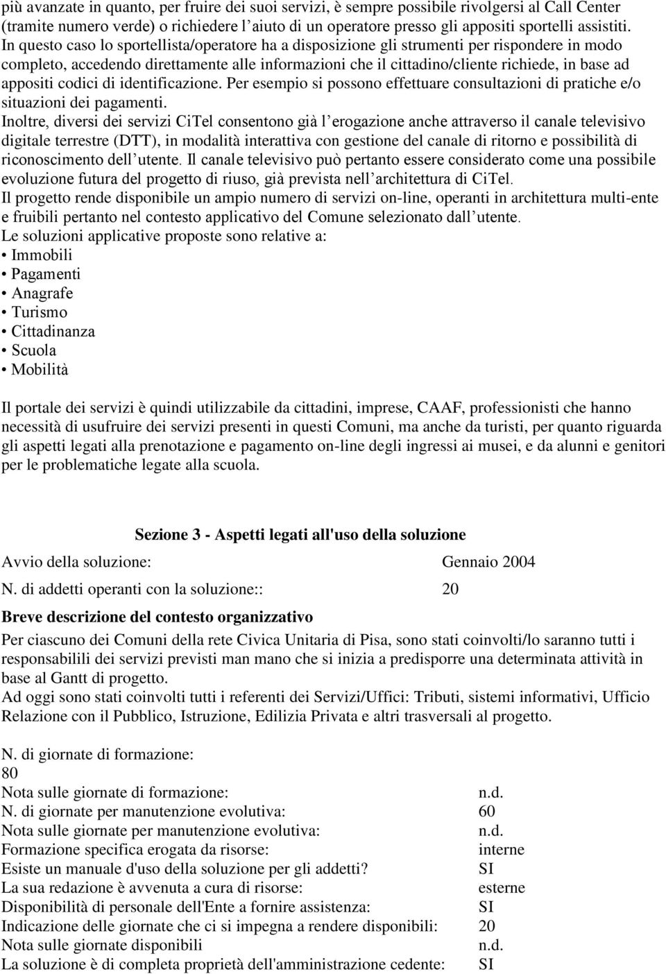 appositi codici di identificazione. Per esempio si possono effettuare consultazioni di pratiche e/o situazioni dei pagamenti.