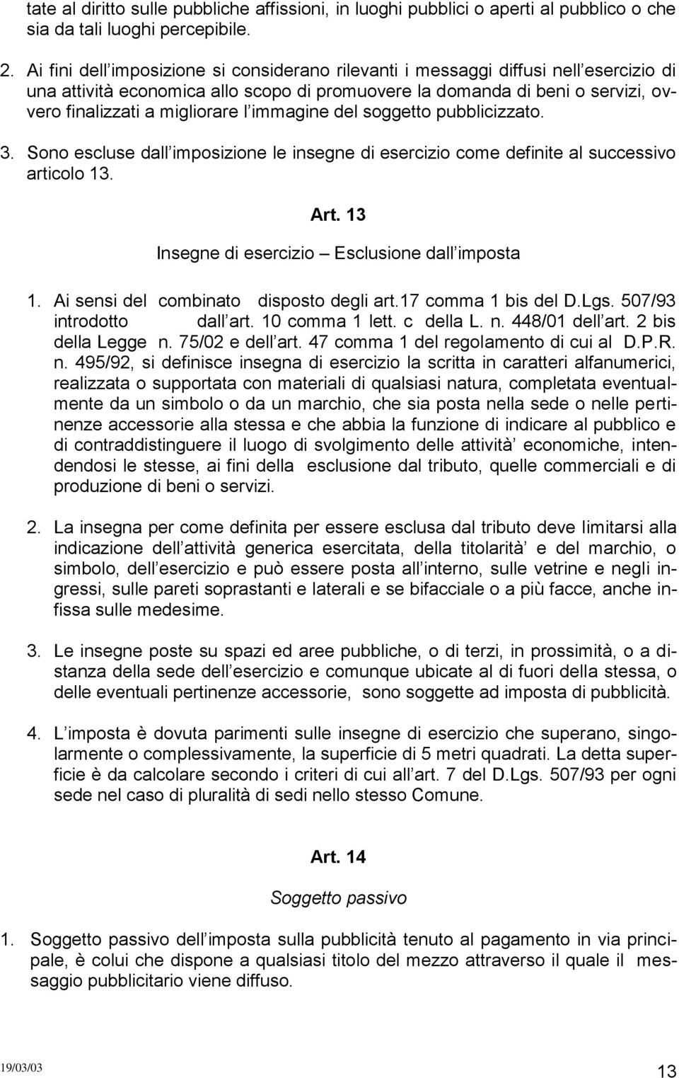 immagine del soggetto pubblicizzato. 3. Sono escluse dall imposizione le insegne di esercizio come definite al successivo articolo 13. Art. 13 Insegne di esercizio Esclusione dall imposta 1.