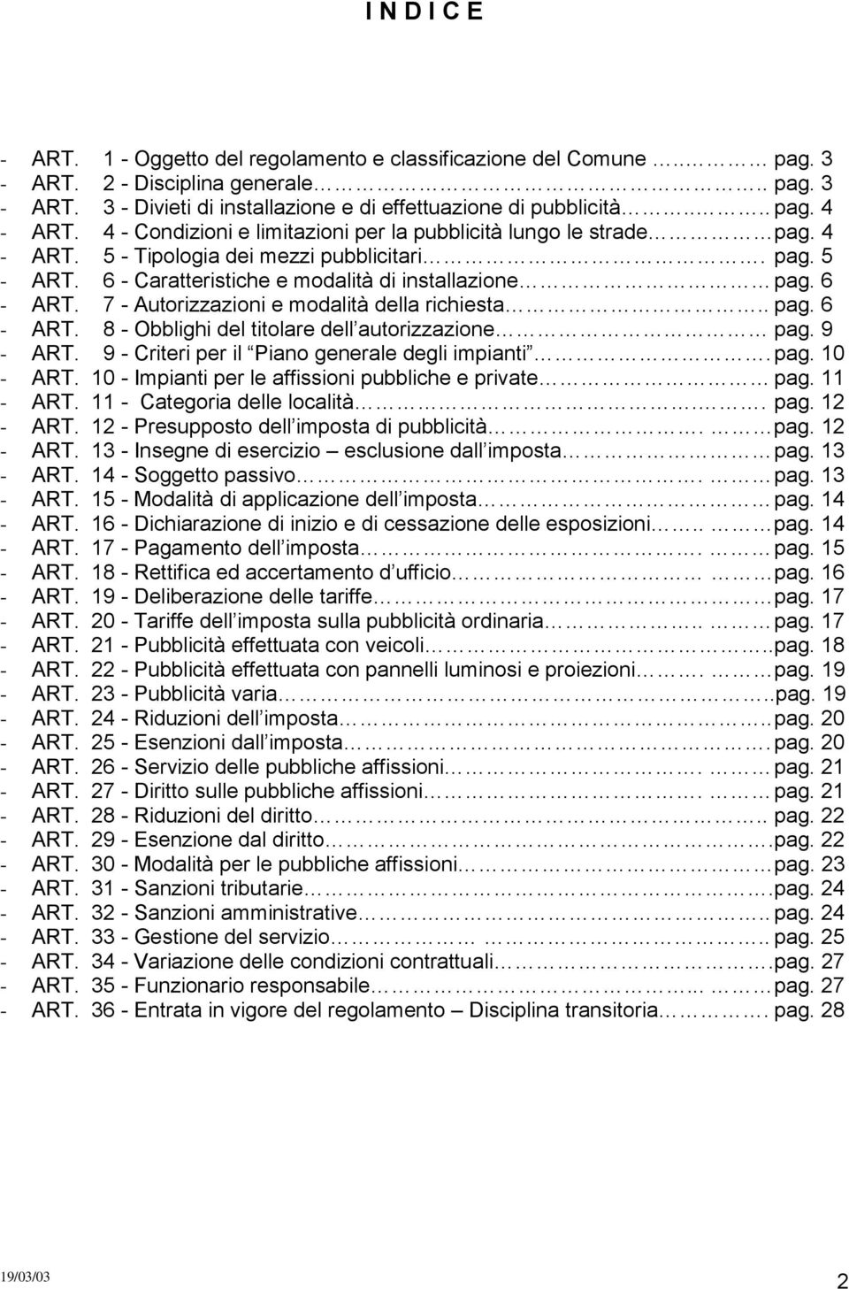 7 - Autorizzazioni e modalità della richiesta.. pag. 6 - ART. 8 - Obblighi del titolare dell autorizzazione pag. 9 - ART. 9 - Criteri per il Piano generale degli impianti. pag. 10 - ART.