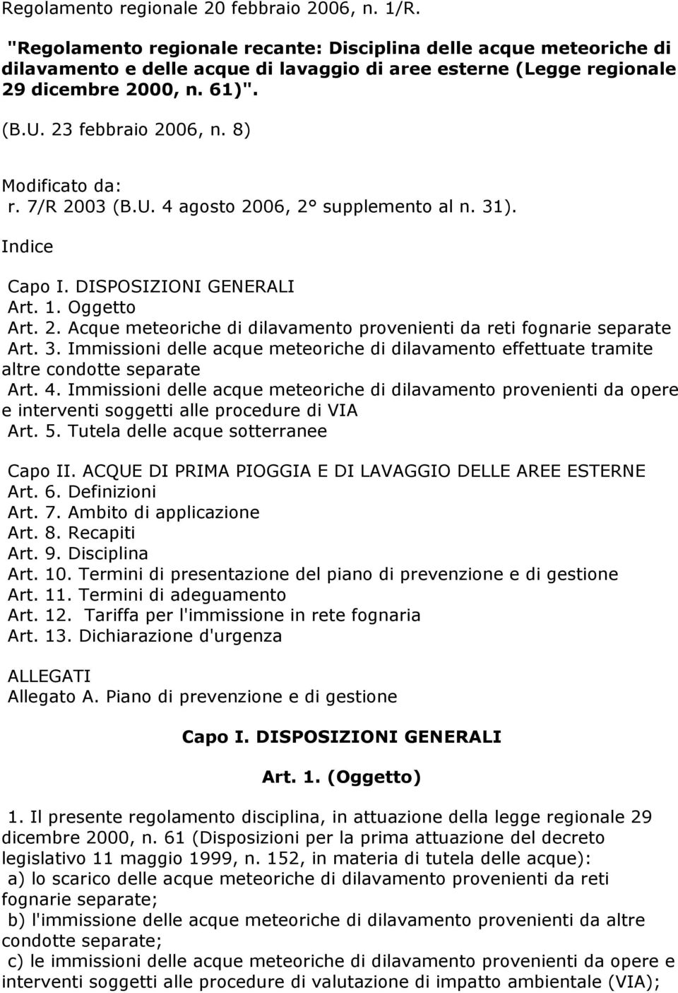 8) Modificato da: r. 7/R 2003 (B.U. 4 agosto 2006, 2 supplemento al n. 31). Indice Capo I. DISPOSIZIONI GENERALI Art. 1. Oggetto Art. 2. Acque meteoriche di dilavamento provenienti da reti fognarie separate Art.