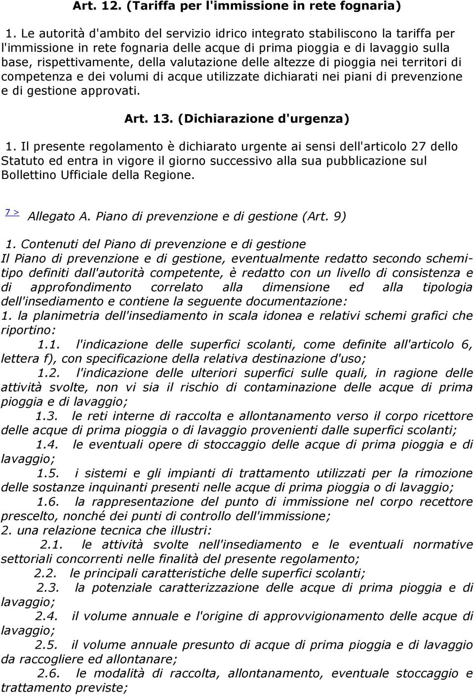 delle altezze di pioggia nei territori di competenza e dei volumi di acque utilizzate dichiarati nei piani di prevenzione e di gestione approvati. Art. 13. (Dichiarazione d'urgenza) 1.