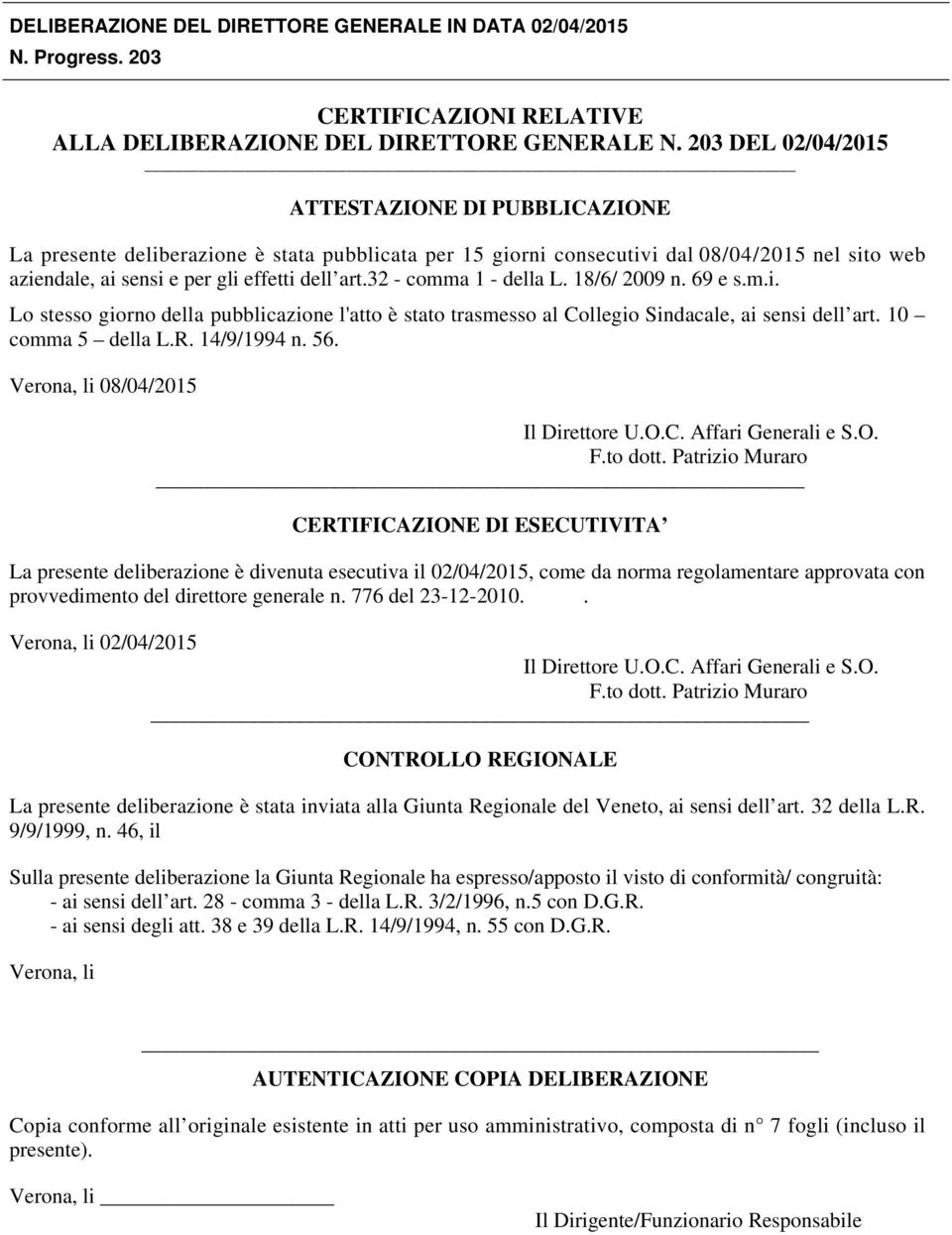 32 - comma 1 - della L. 18/6/ 2009 n. 69 e s.m.i. Lo stesso giorno della pubblicazione l'atto è stato trasmesso al Collegio Sindacale, ai sensi dell art. 10 comma 5 della L.R. 14/9/1994 n. 56.