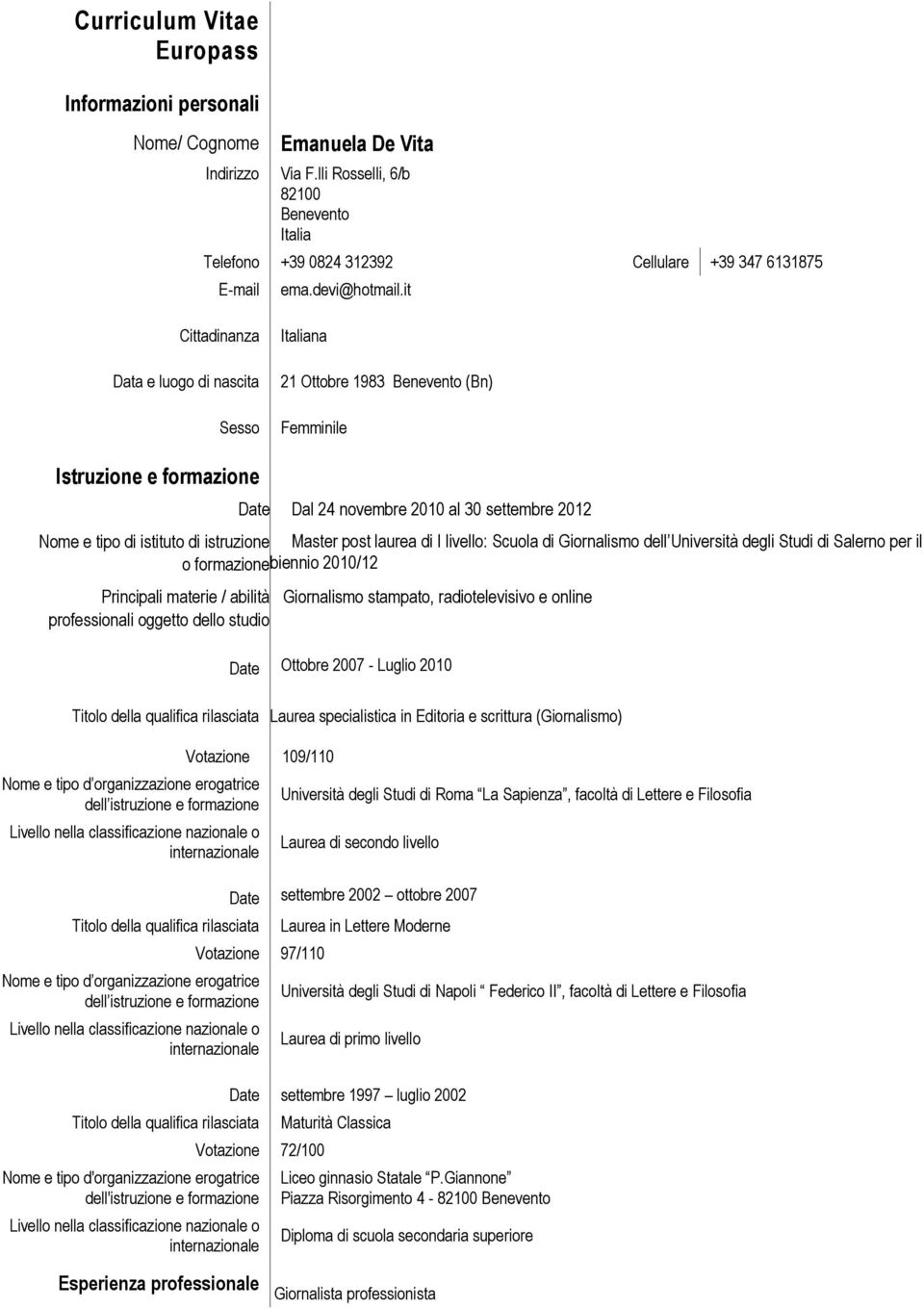 it Cittadinanza Data e luogo di nascita Sesso Italiana 21 Ottobre 1983 Benevento (Bn) Femminile Istruzione e formazione Date Dal 24 novembre 2010 al 30 settembre 2012 Nome e tipo di istituto di