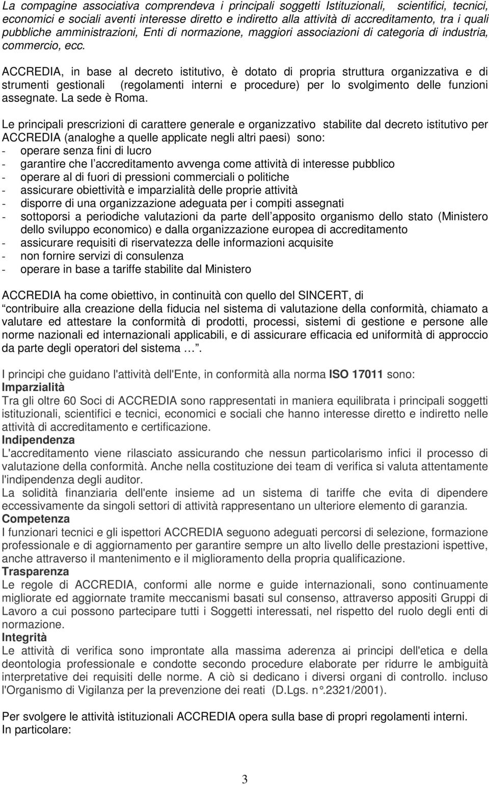 ACCREDIA, in base al decreto istitutivo, è dotato di propria struttura organizzativa e di strumenti gestionali (regolamenti interni e procedure) per lo svolgimento delle funzioni assegnate.