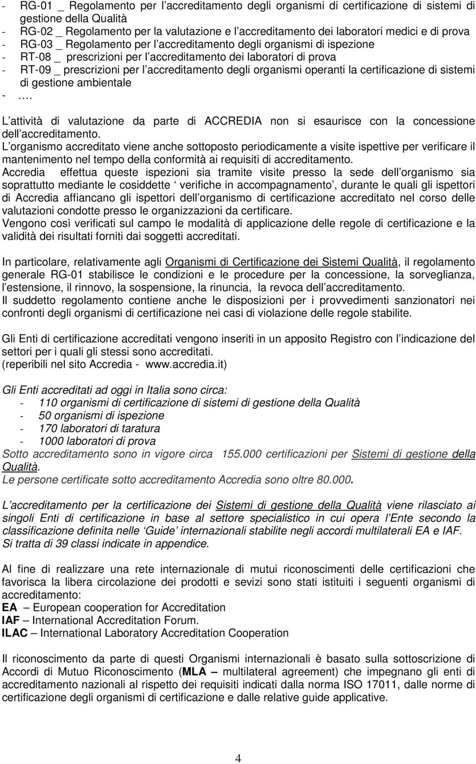 organismi operanti la certificazione di sistemi di gestione ambientale -. L attività di valutazione da parte di ACCREDIA non si esaurisce con la concessione dell accreditamento.