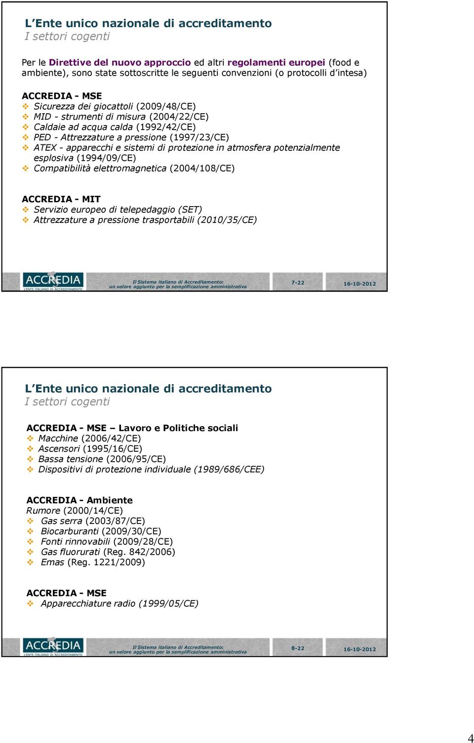 apparecchi e sistemi di protezione in atmosfera potenzialmente esplosiva (1994/09/CE) Compatibilità elettromagnetica (2004/108/CE) ACCREDIA - MIT Servizio europeo di telepedaggio (SET) Attrezzature a