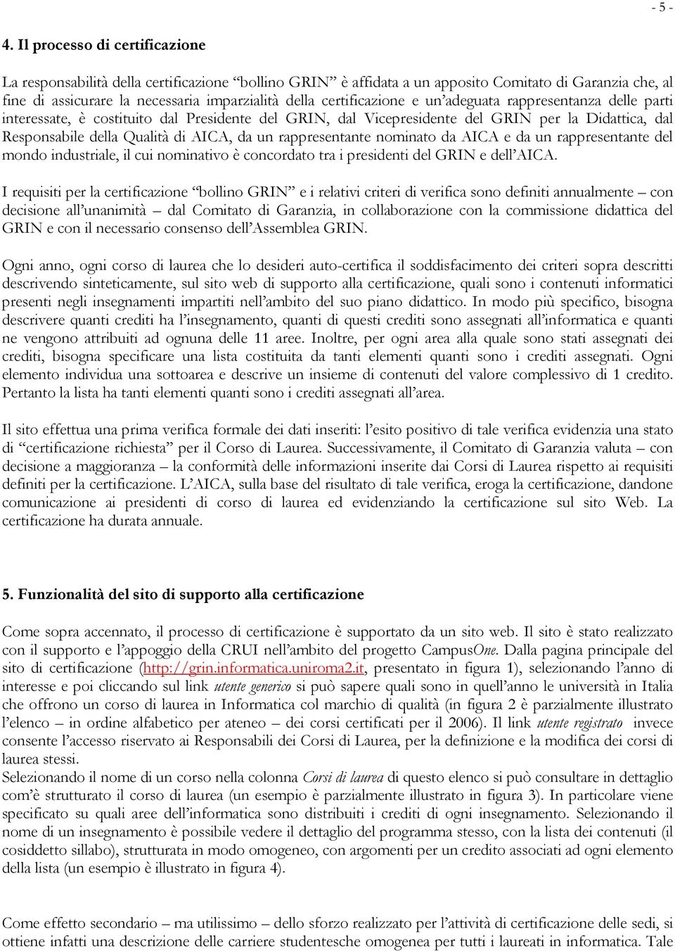 rappresentante nominato da AICA e da un rappresentante del mondo industriale, il cui nominativo è concordato tra i presidenti del GRIN e dell AICA.