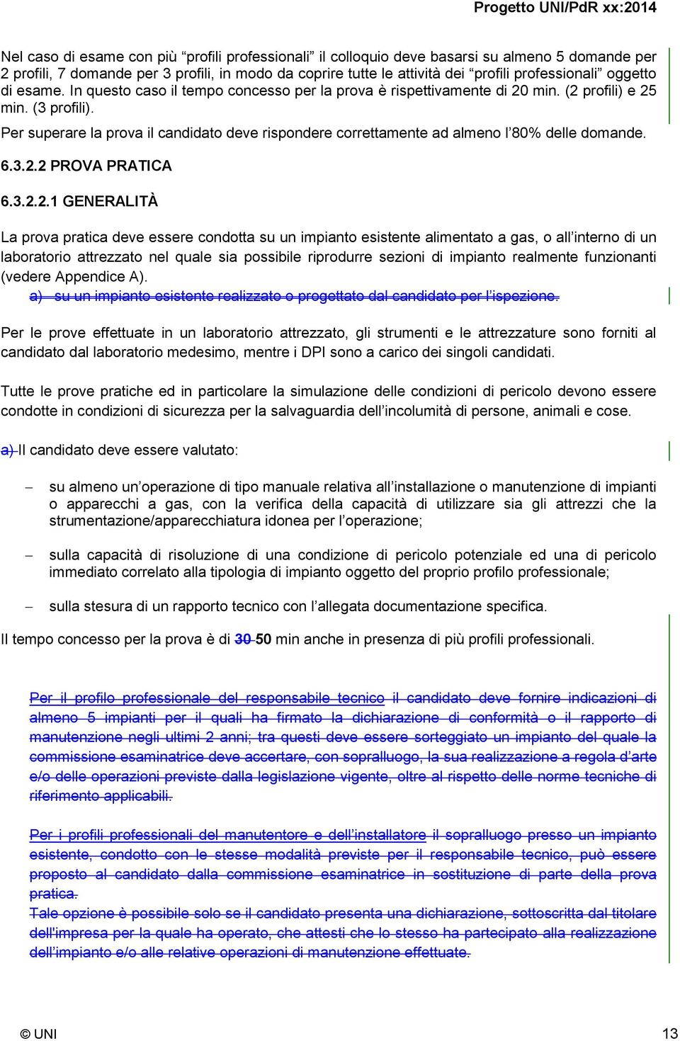 Per superare la prova il candidato deve rispondere correttamente ad almeno l 80% delle domande. 6.3.2.