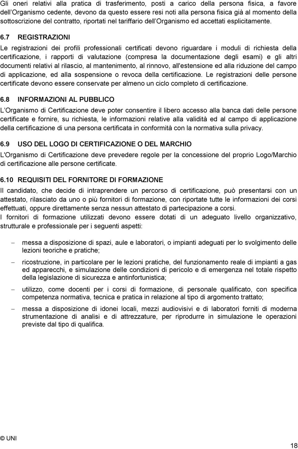 7 REGISTRAZIONI Le registrazioni dei profili professionali certificati devono riguardare i moduli di richiesta della certificazione, i rapporti di valutazione (compresa la documentazione degli esami)