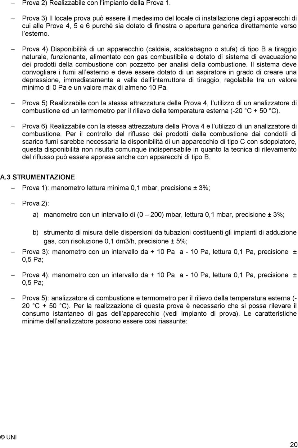 Prova 4) Disponibilità di un apparecchio (caldaia, scaldabagno o stufa) di tipo B a tiraggio naturale, funzionante, alimentato con gas combustibile e dotato di sistema di evacuazione dei prodotti