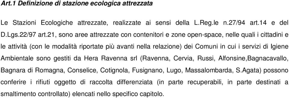 servizi di Igiene Ambientale sono gestiti da Hera Ravenna srl (Ravenna, Cervia, Russi, Alfonsine,Bagnacavallo, Bagnara di Romagna, Conselice, Cotignola, Fusignano, Lugo,