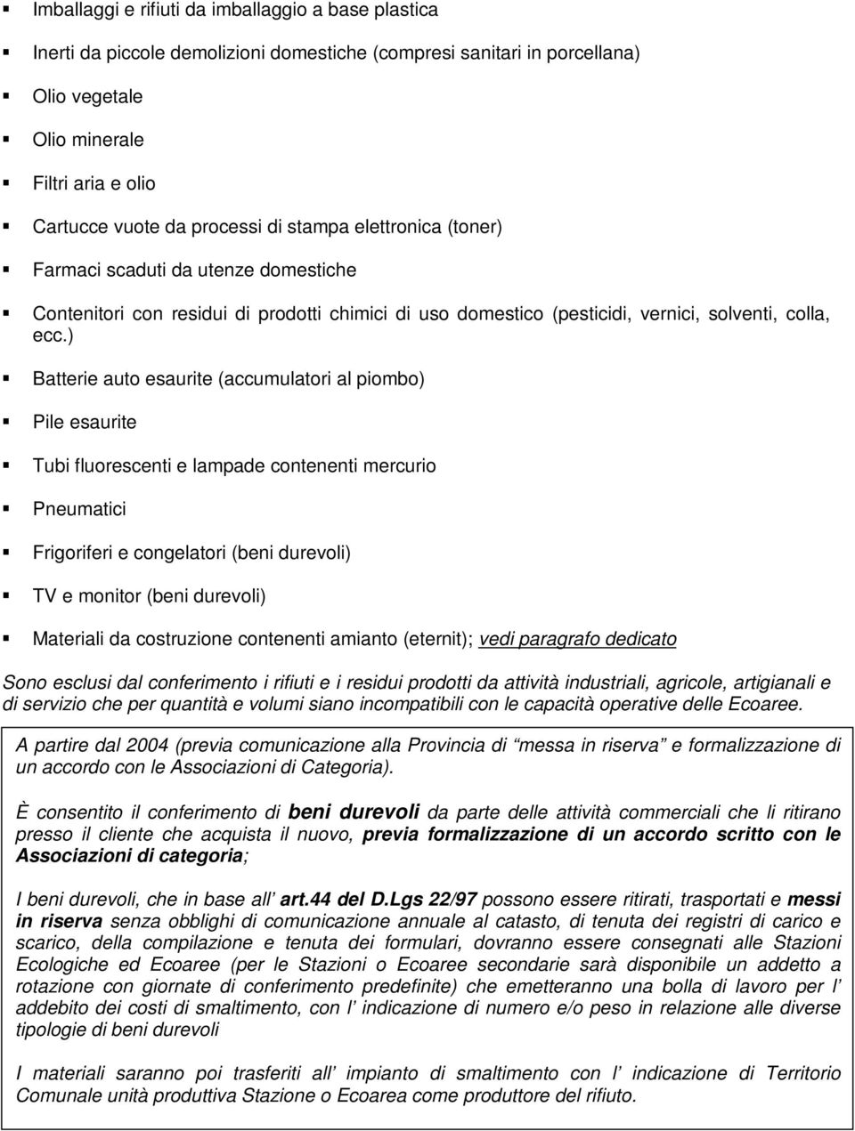 ) Batterie auto esaurite (accumulatori al piombo) Pile esaurite Tubi fluorescenti e lampade contenenti mercurio Pneumatici Frigoriferi e congelatori (beni durevoli) TV e monitor (beni durevoli)