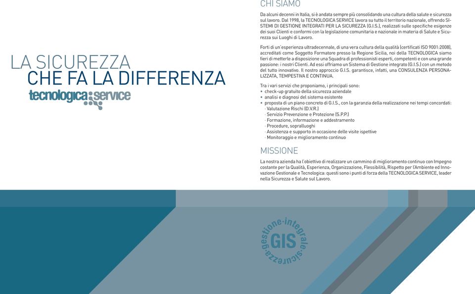 LA SICUREZZA CHE FA LA DIFFERENZA Forti di un esperienza ultradecennale, di una vera cultura della qualità (certificati ISO 9001:2008), accreditati come Soggetto Formatore presso la Regione Sicilia,