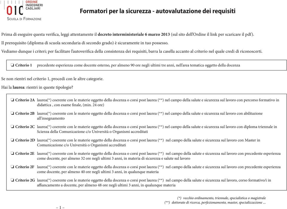 Vediamo dunque i criteri; per facilitare l autoverifica della consistenza dei requisiti, barra la casella accanto al criterio nel quale credi di riconoscerti.