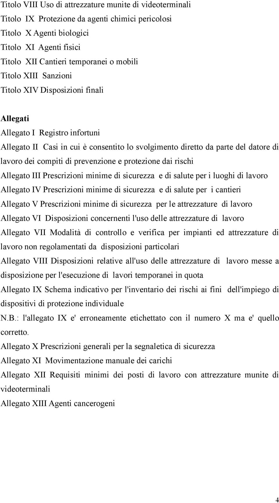 prevenzione e protezione dai rischi Allegato III Prescrizioni minime di sicurezza e di salute per i luoghi di lavoro Allegato IV Prescrizioni minime di sicurezza e di salute per i cantieri Allegato V