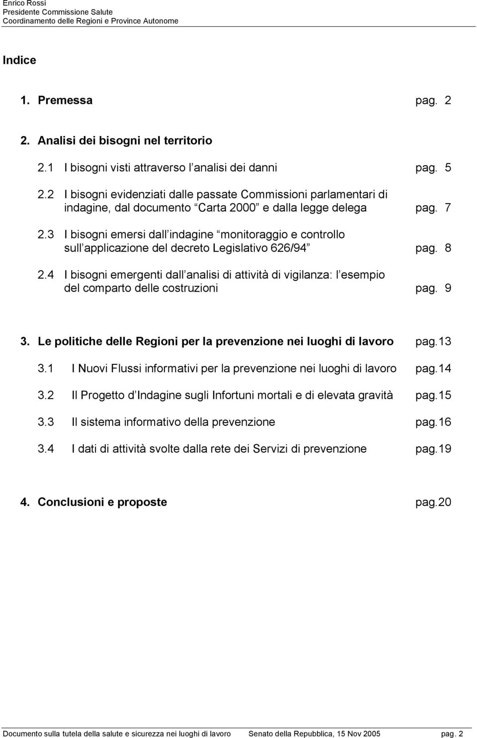 3 I bisogni emersi dall indagine monitoraggio e controllo sull applicazione del decreto Legislativo 626/94 pag. 8 2.