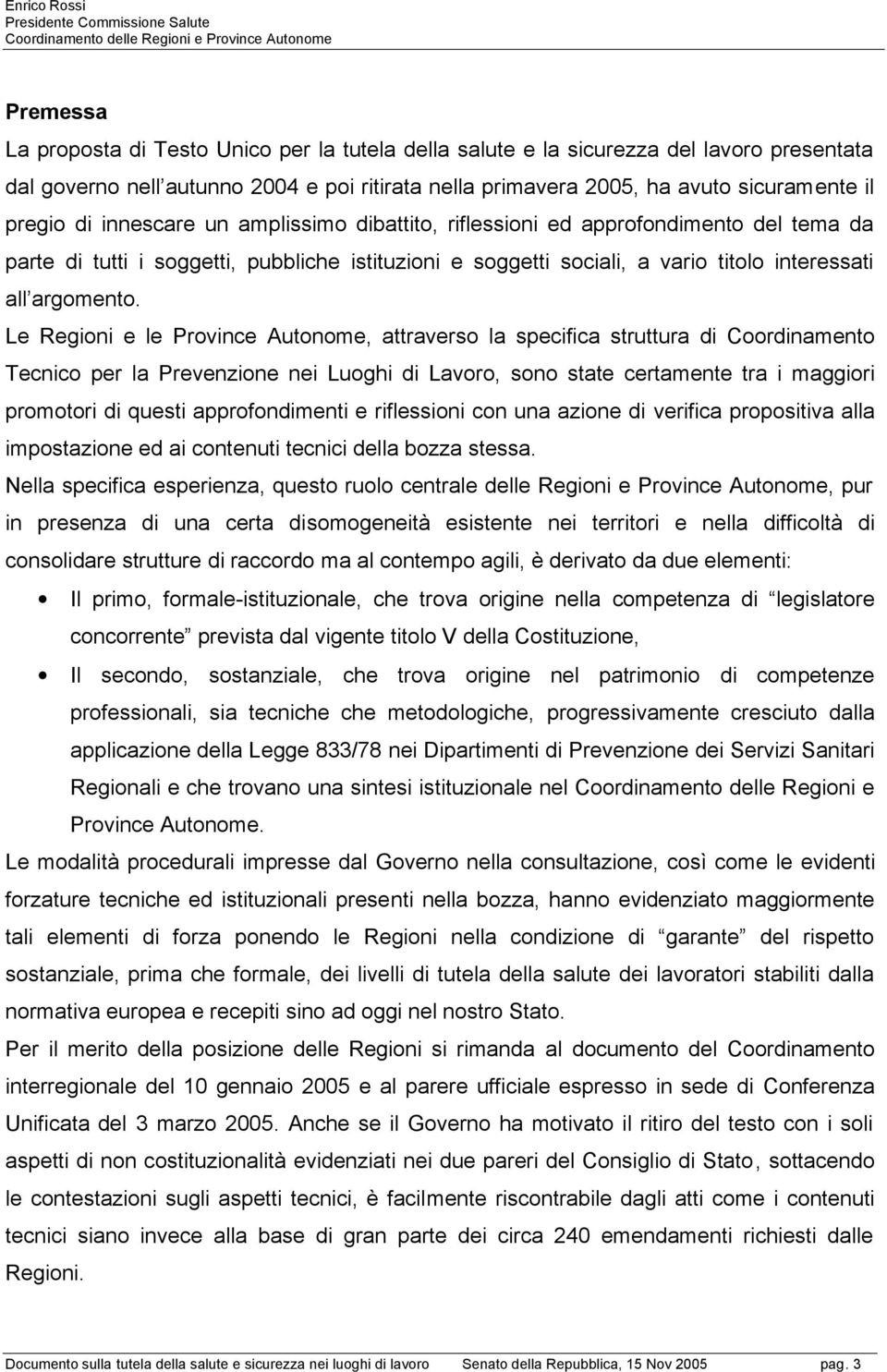 Le Regioni e le Province Autonome, attraverso la specifica struttura di Coordinamento Tecnico per la Prevenzione nei Luoghi di Lavoro, sono state certamente tra i maggiori promotori di questi