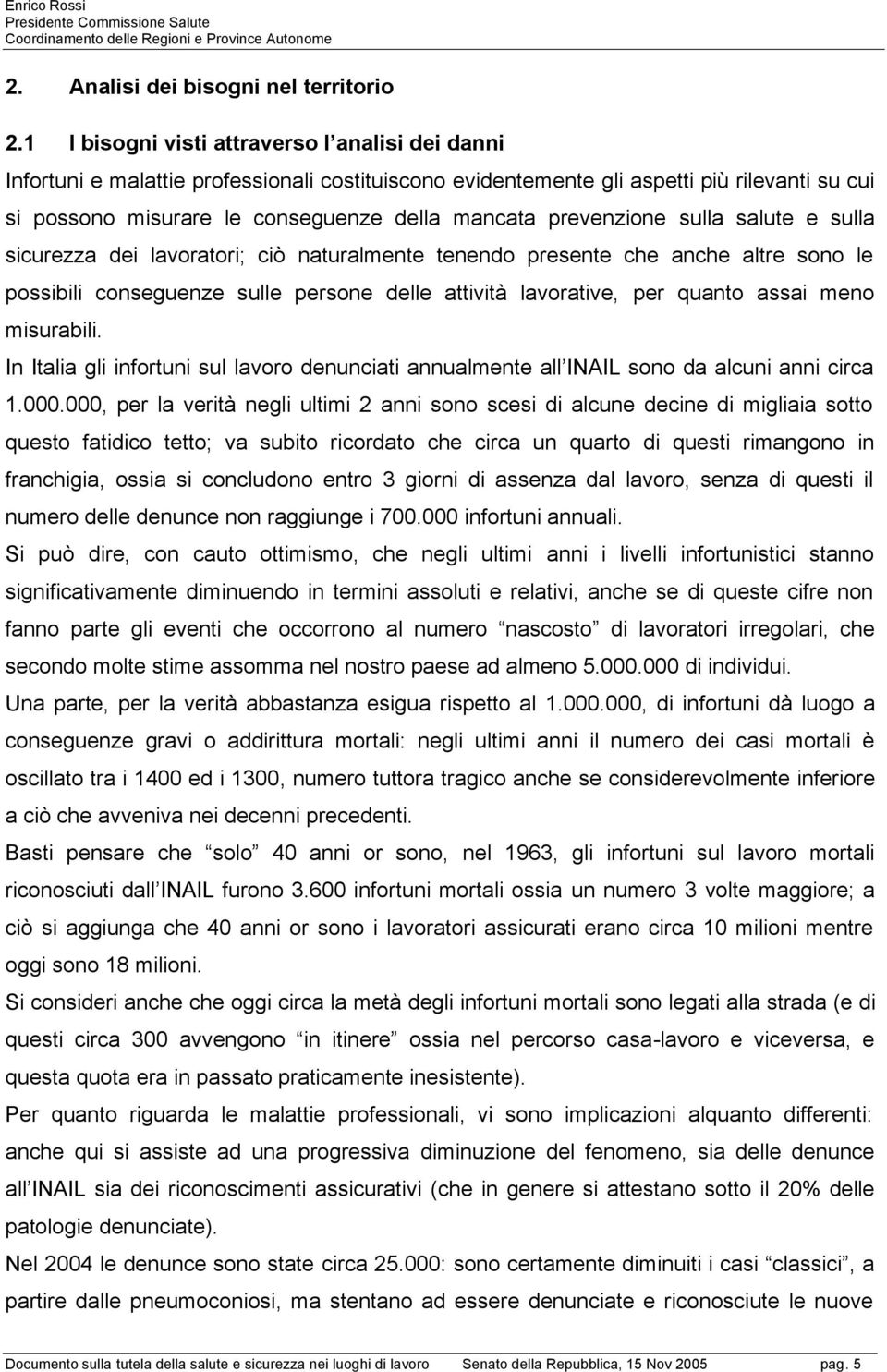 prevenzione sulla salute e sulla sicurezza dei lavoratori; ciò naturalmente tenendo presente che anche altre sono le possibili conseguenze sulle persone delle attività lavorative, per quanto assai