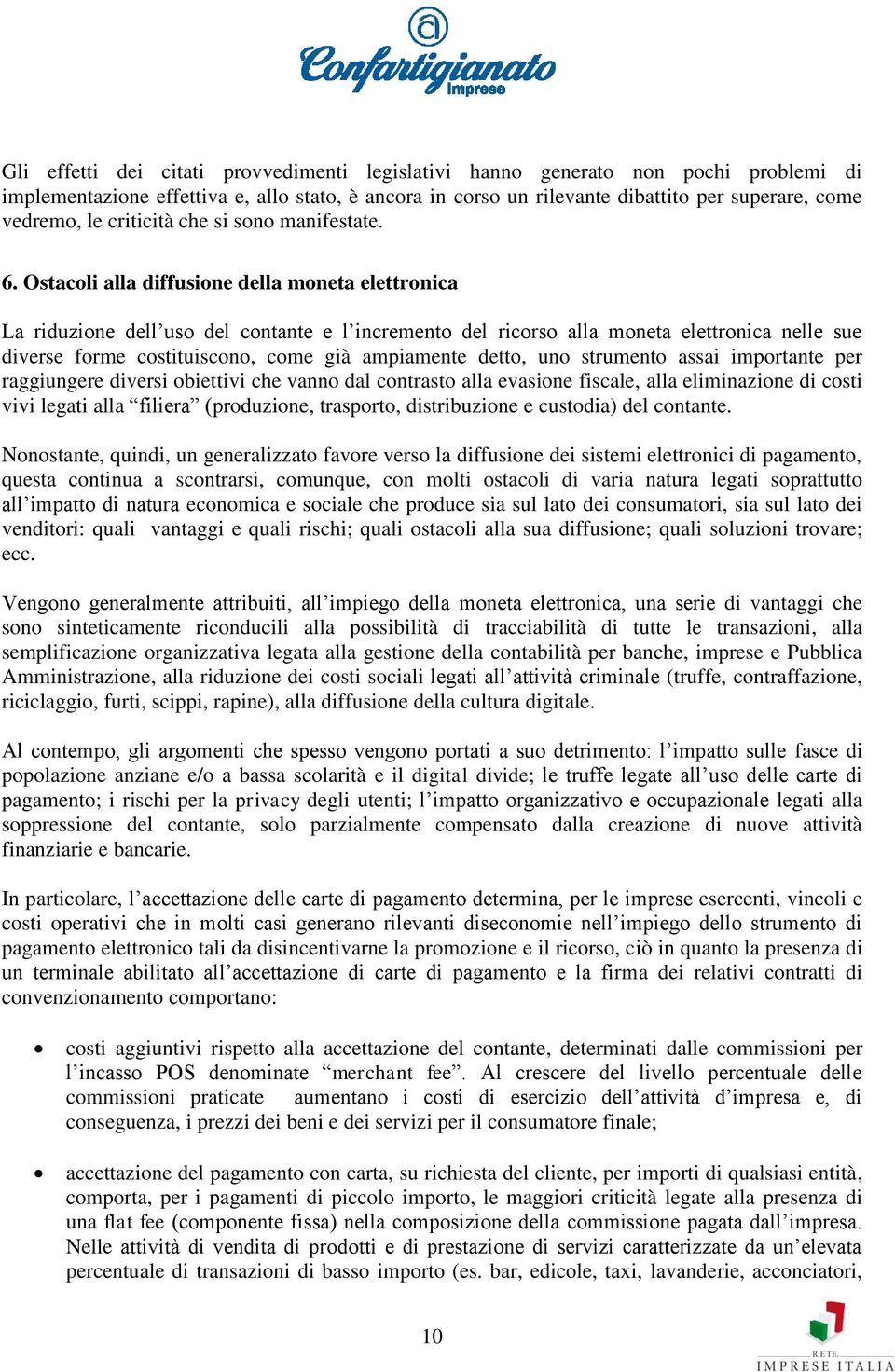 Ostacoli alla diffusione della moneta elettronica La riduzione dell uso del contante e l incremento del ricorso alla moneta elettronica nelle sue diverse forme costituiscono, come già ampiamente