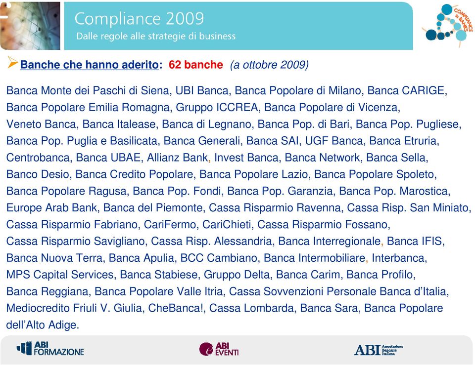 Puglia e Basilicata, Banca Generali, Banca SAI, UGF Banca, Banca Etruria, Centrobanca, Banca UBAE, Allianz Bank, Invest Banca, Banca Network, Banca Sella, Banco Desio, Banca Credito Popolare, Banca