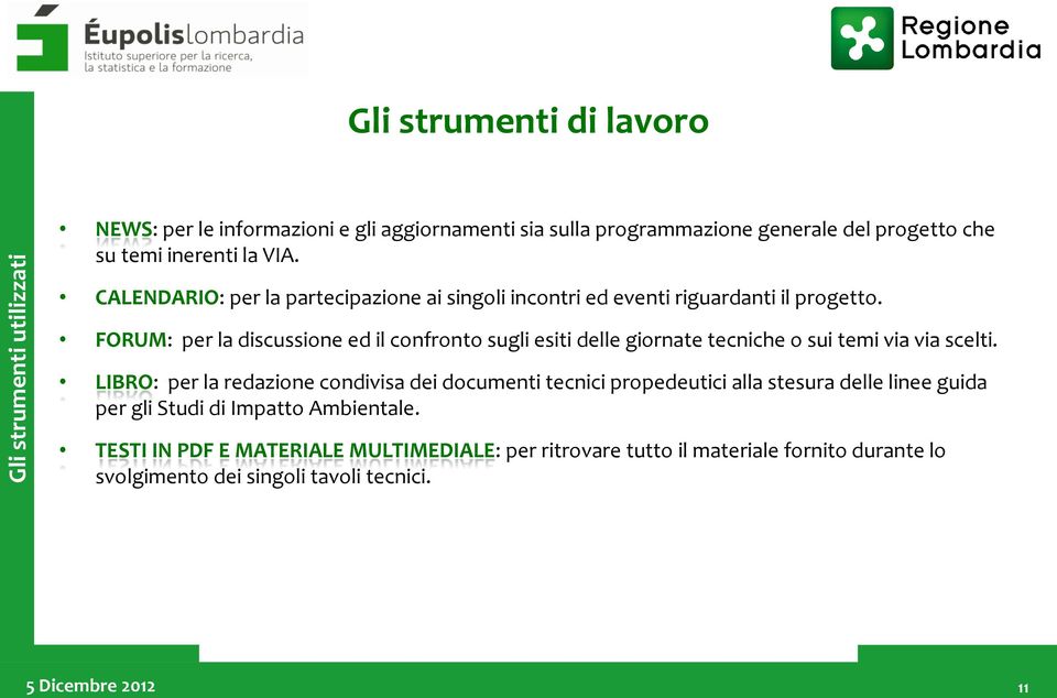 FORUM: per la discussione ed il confronto sugli esiti delle giornate tecniche o sui temi via via scelti.