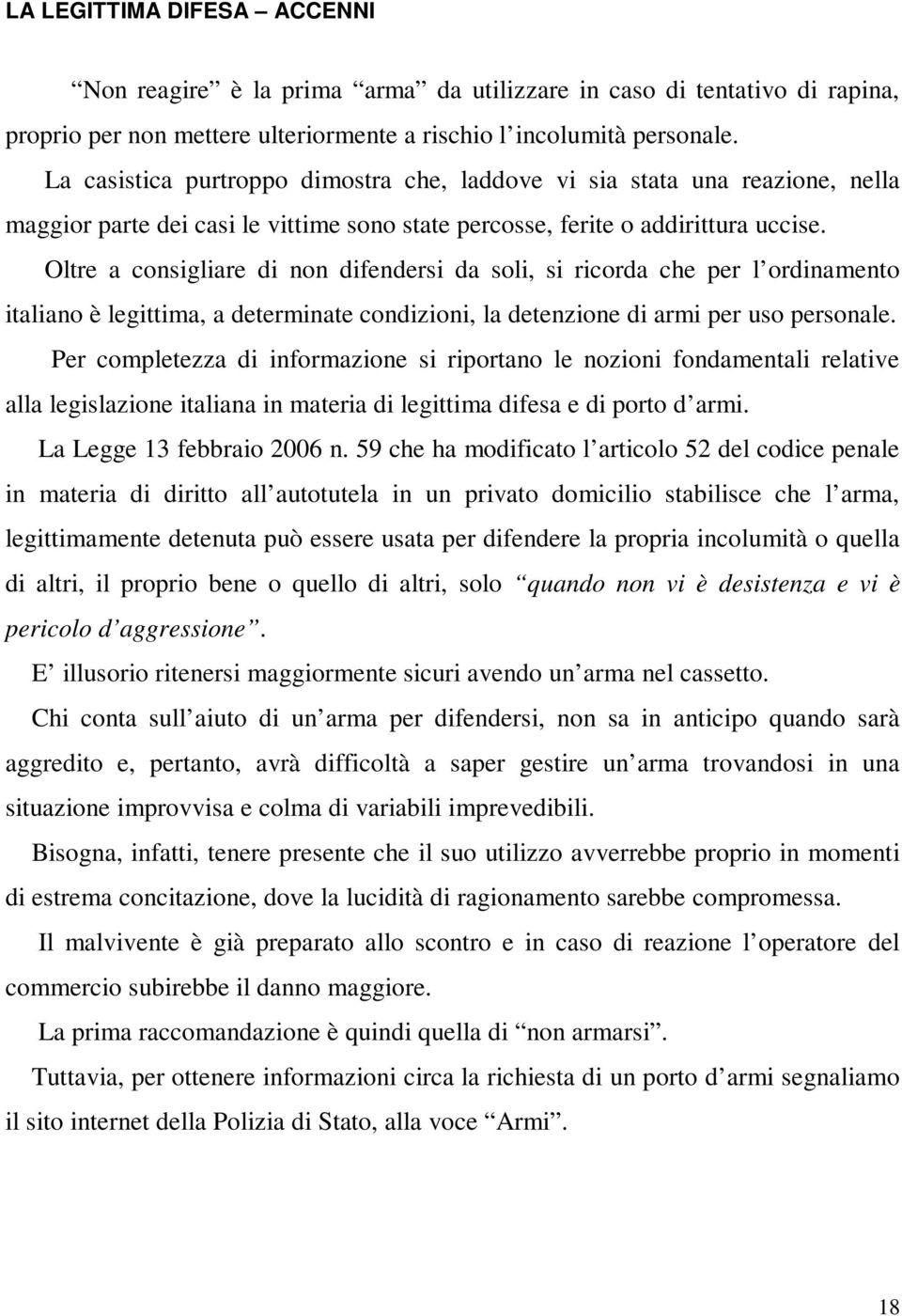 Oltre a consigliare di non difendersi da soli, si ricorda che per l ordinamento italiano è legittima, a determinate condizioni, la detenzione di armi per uso personale.