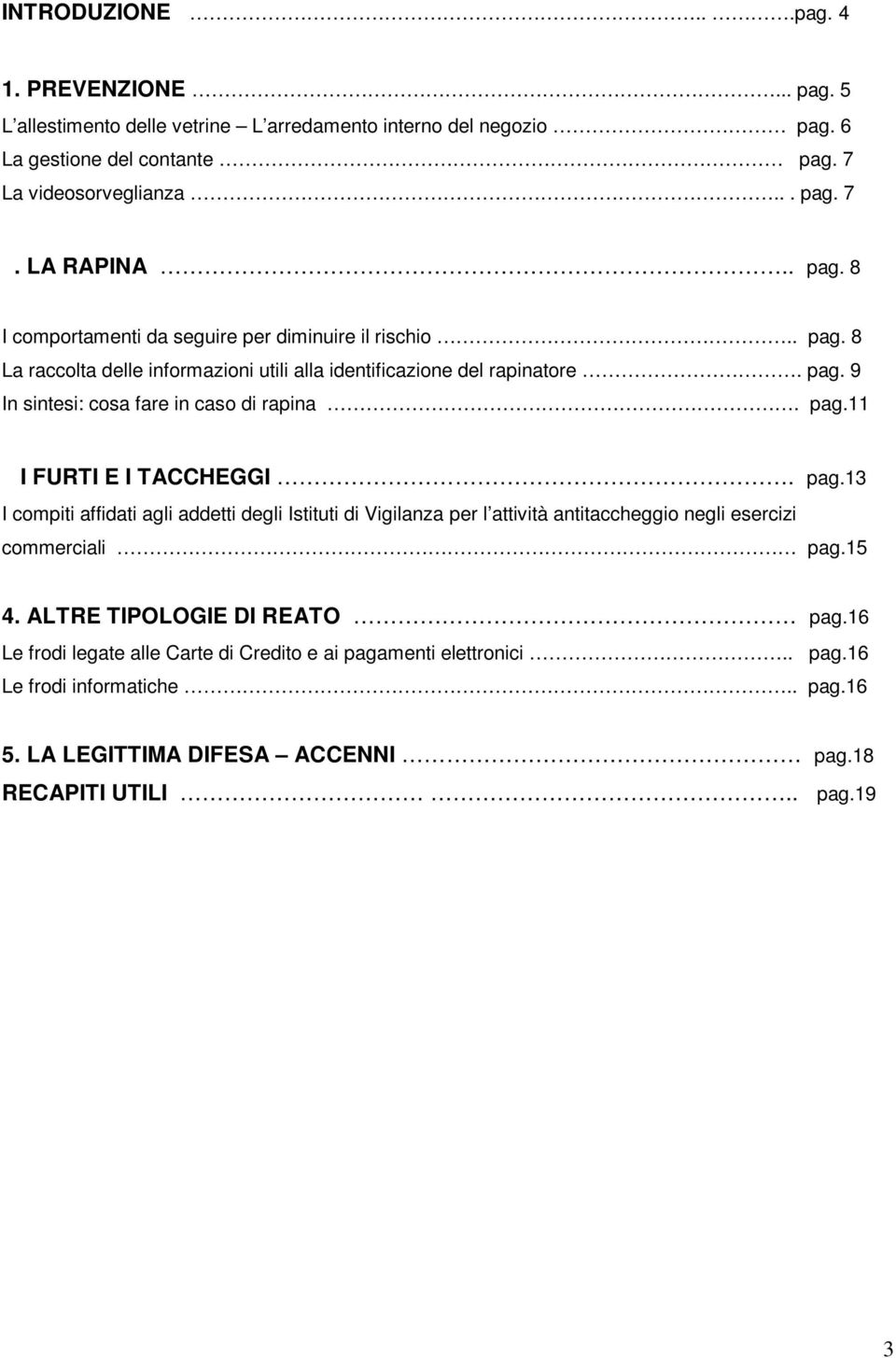 pag.11 I FURTI E I TACCHEGGI. pag.13 I compiti affidati agli addetti degli Istituti di Vigilanza per l attività antitaccheggio negli esercizi commerciali pag.15 4.