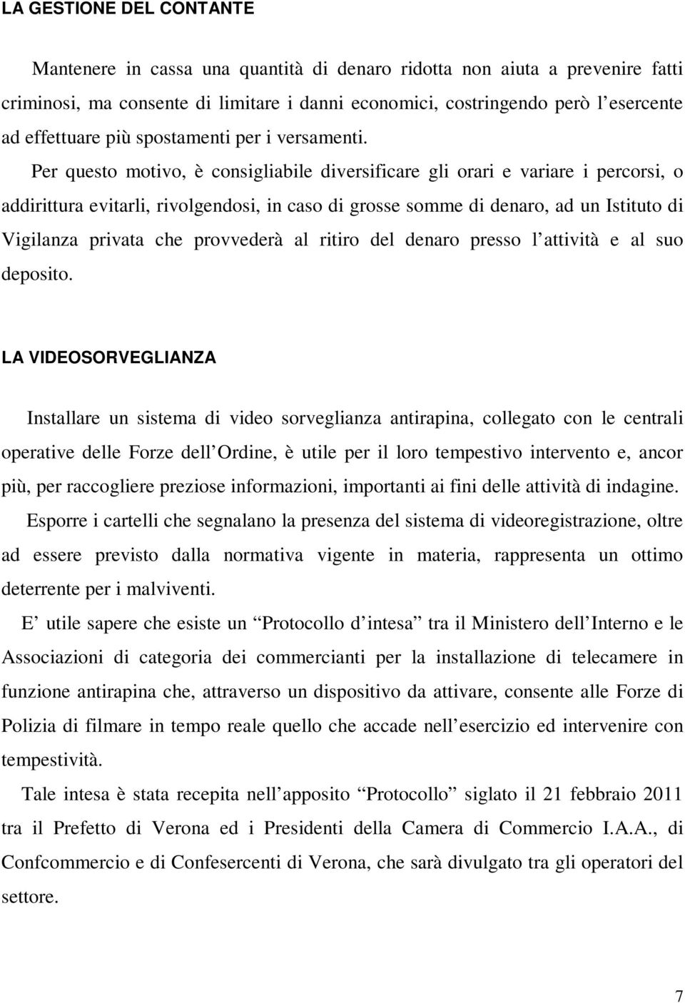 Per questo motivo, è consigliabile diversificare gli orari e variare i percorsi, o addirittura evitarli, rivolgendosi, in caso di grosse somme di denaro, ad un Istituto di Vigilanza privata che