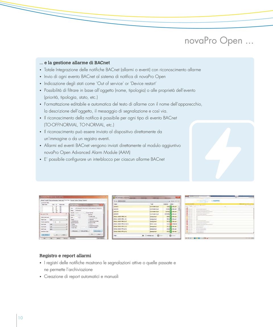 Indicazione degli stati come Out of service or Device restart Possibilità di filtrare in base all oggetto (nome, tipologia) o alle proprietà dell evento (priorità, tipologia, stato, etc.