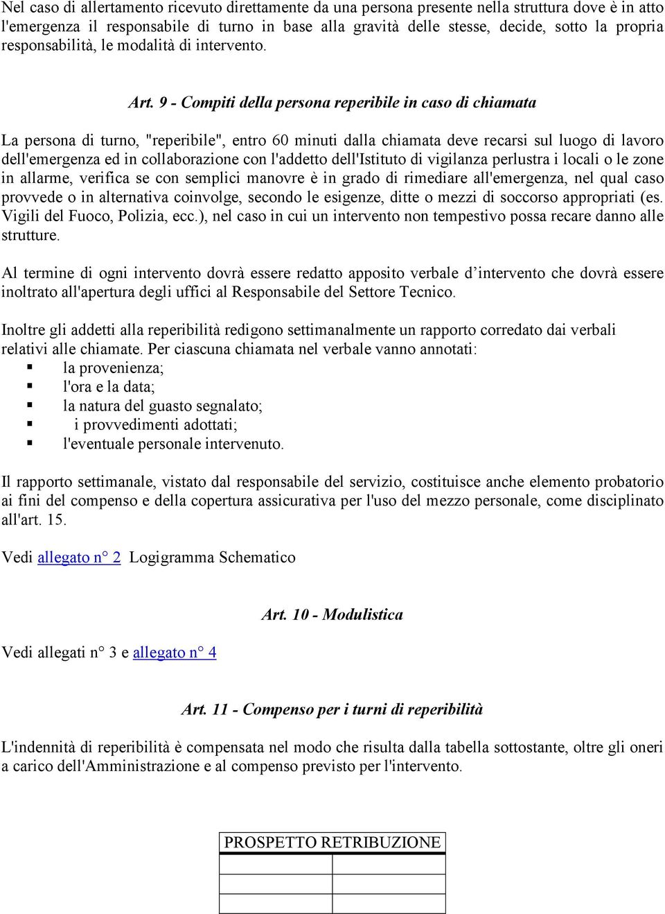 9 - Compiti della persona reperibile in caso di chiamata La persona di turno, "reperibile", entro 60 minuti dalla chiamata deve recarsi sul luogo di lavoro dell'emergenza ed in collaborazione con