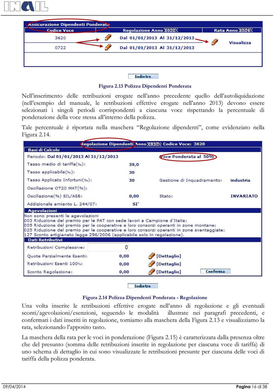 2013) devono essere selezionati i singoli periodi corrispondenti a ciascuna voce rispettando la percentuale di ponderazione della voce stessa all interno della polizza.