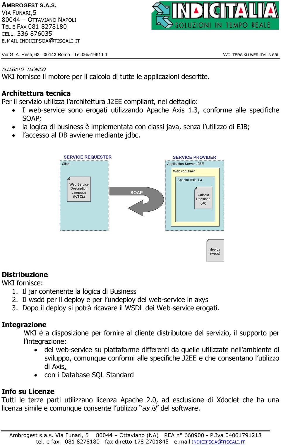 3, conforme alle specifiche SOAP; la logica di business è implementata con classi java, senza l utilizzo di EJB; l accesso al DB avviene mediante jdbc.