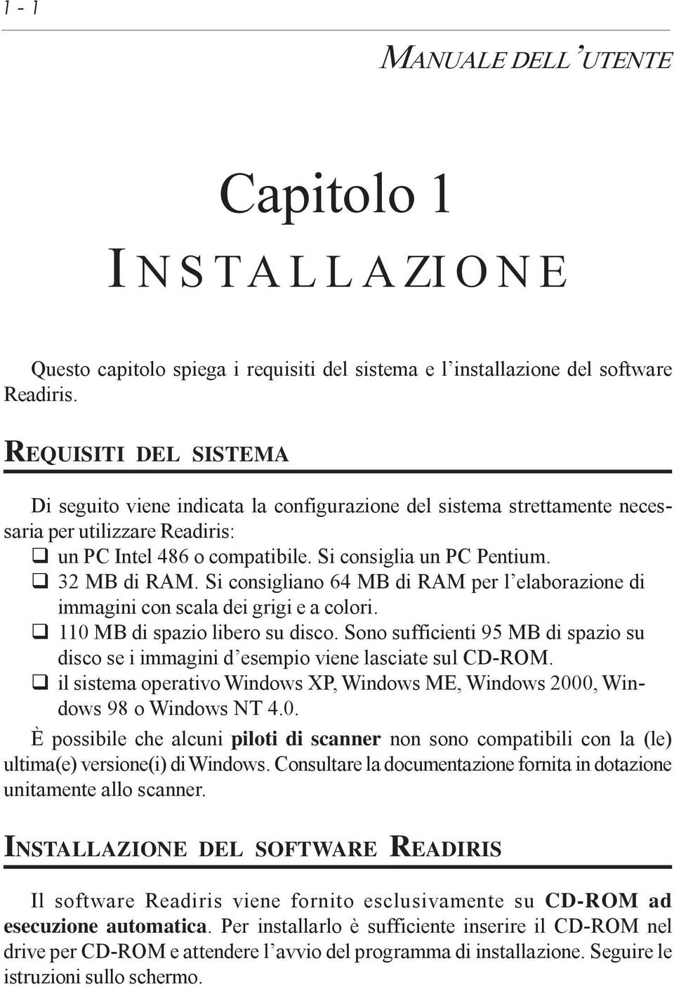 q 32 MB di RAM. Si consigliano 64 MB di RAM per l elaborazione di immagini con scala dei grigi e a colori. q 110 MB di spazio libero su disco.