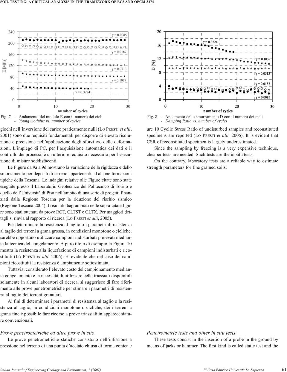 degli sforzi e/o delle deformazioni. L impiego di PC, per l acquisizione automatica dei dati e il controllo dei processi, è un ulteriore requisito necessario per l esecuzione di misure soddisfacenti.