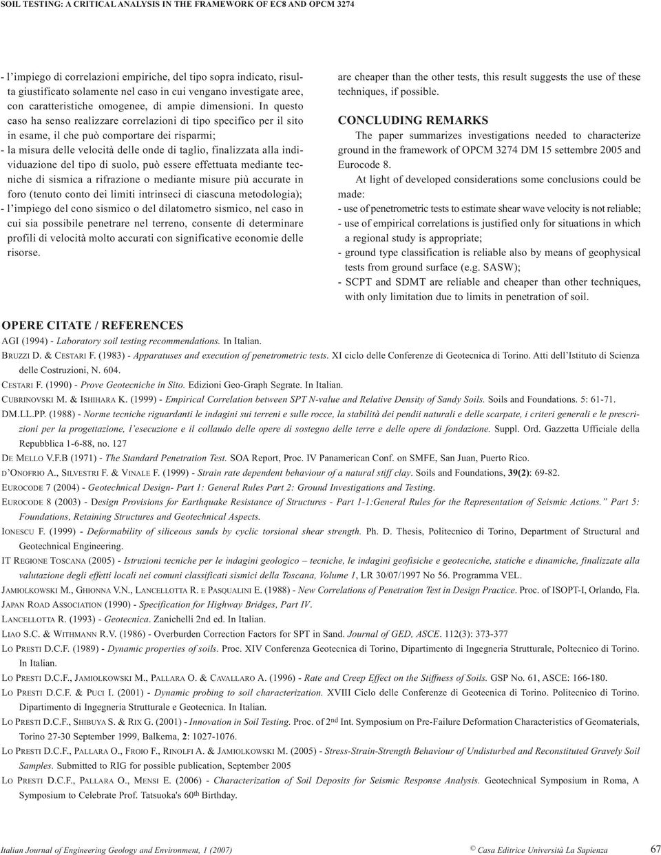 In questo caso ha senso realizzare correlazioni di tipo specifico per il sito in esame, il che può comportare dei risparmi; - la misura delle velocità delle onde di taglio, finalizzata alla