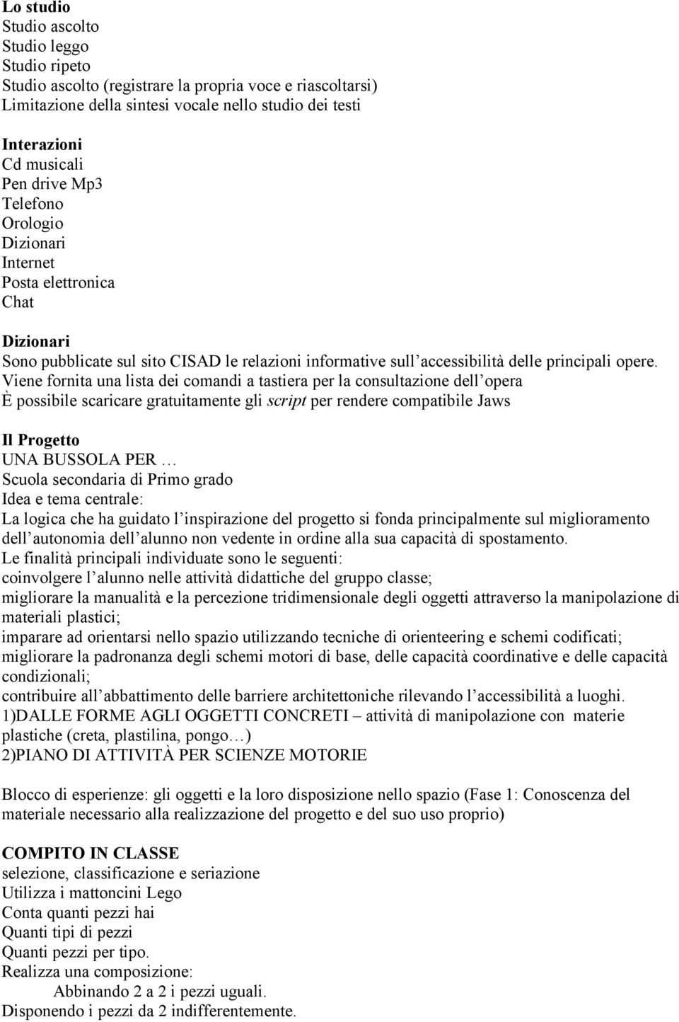 Viene fornita una lista dei comandi a tastiera per la consultazione dell opera È possibile scaricare gratuitamente gli script per rendere compatibile Jaws Il Progetto UNA BUSSOLA PER Scuola