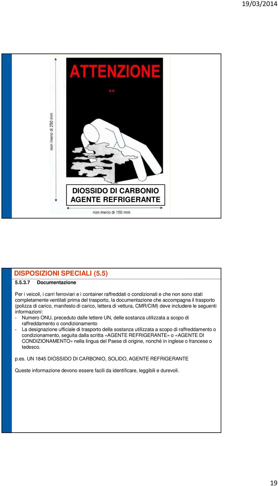 crico, leer di veur, CMR/CIM) deve includere le segueni informzioni: - Numero ONU, preceduo dlle leere UN, delle sosnz uilizz scopo di rffreddmeno o condizionmeno - L designzione ufficile di rsporo