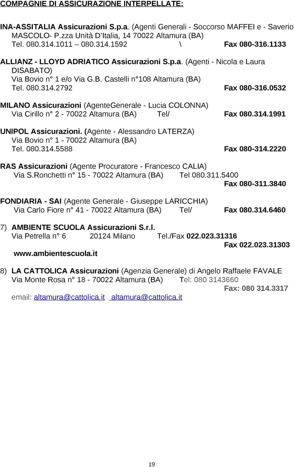 0532 MILANO Assicurazioni (AgenteGenerale - Lucia COLONNA) Via Cirillo n 2-70022 Altamura (BA) Tel/ Fax 080.314.1991 UNIPOL Assicurazioni.