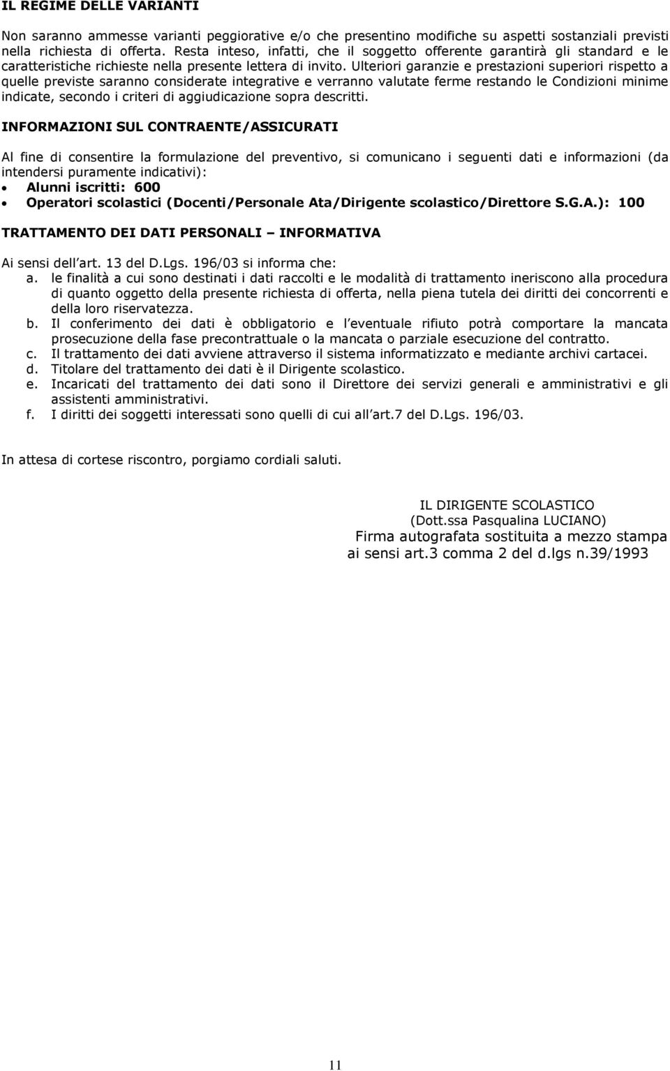 Ulteriori garanzie e prestazioni superiori rispetto a quelle previste saranno considerate integrative e verranno valutate ferme restando le Condizioni minime indicate, secondo i criteri di