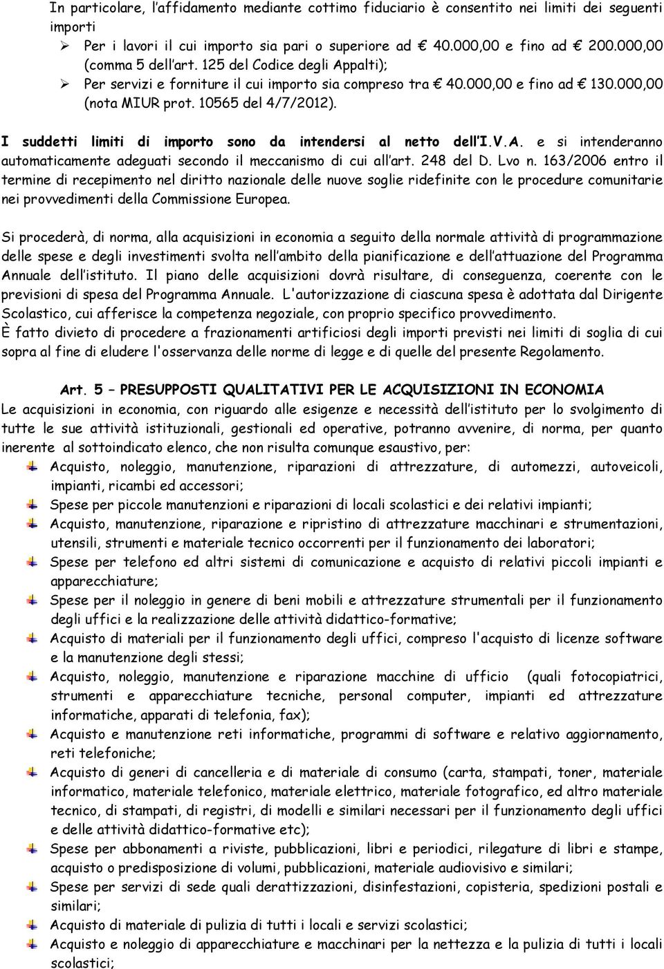 I suddetti limiti di importo sono da intendersi al netto dell I.V.A. e si intenderanno automaticamente adeguati secondo il meccanismo di cui all art. 248 del D. Lvo n.