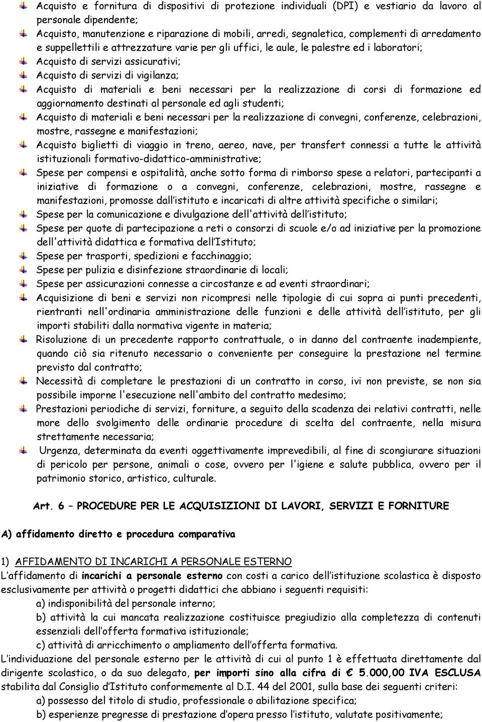 necessari per la realizzazione di corsi di formazione ed aggiornamento destinati al personale ed agli studenti; Acquisto di materiali e beni necessari per la realizzazione di convegni, conferenze,