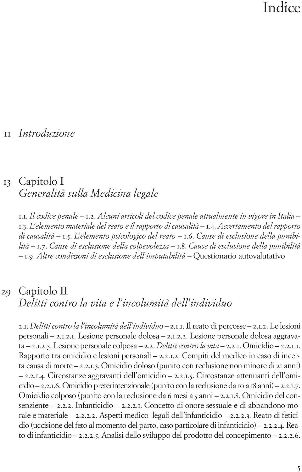 Cause di esclusione della punibilità 1.9. Altre condizioni di esclusione dell imputabilità Questionario autovalutativo 29 Capitolo II Delitti contro la vita e l incolumità dell individuo 2.1. Delitti contro la l incolumità dell individuo 2.